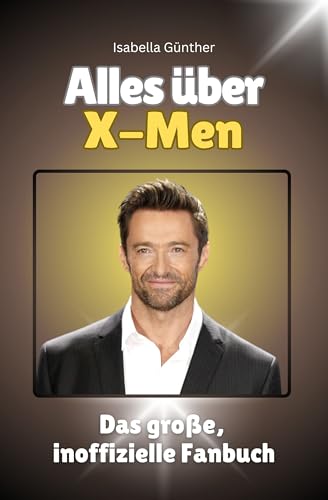 Alles über X-Men - Komplett in Farbe: Das große, inoffizielle Fanbuch