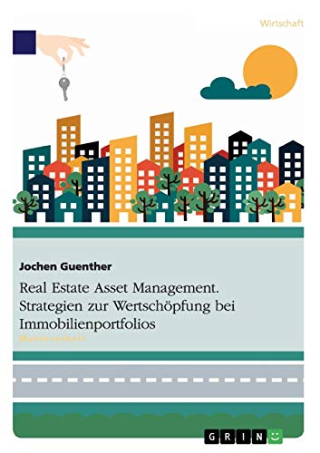 Real Estate Asset Management. Strategien zur Wertschöpfung bei Immobilienportfolios: Magisterarbeit von GRIN Verlag