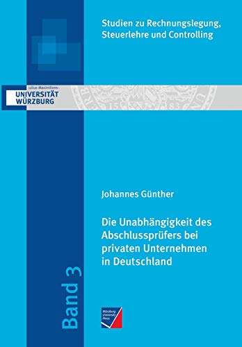 Die Unabhängigkeit des Abschlussprüfers bei privaten Unternehmen in Deutschland: Eine empirische Analyse im Kontext der Honorare für Prüfung und ... Rechnungslegung, Steuerlehre und Controlling) von Wurzburg University Press