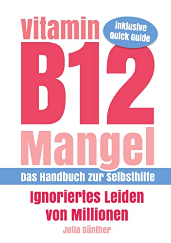 Vitamin B12-Mangel - Ignoriertes Leiden von Millionen: Das Handbuch zur Selbsthilfe
