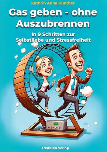 Gas geben - ohne Auszubrennen: In 9 Schritten zur Selbstliebe und Stressfreiheit von tredition