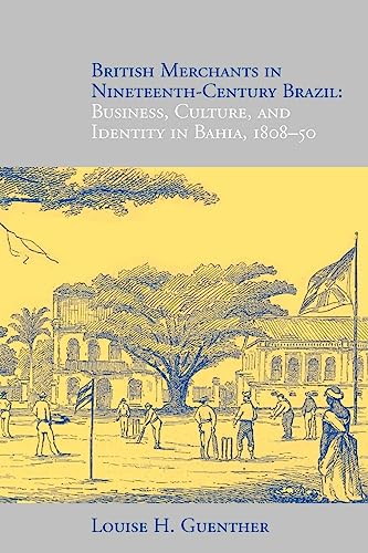 British Merchants in Nineteenth-Century Brazil: Business, Culture, and Identity, 1808-50 von Centre for Brazilian Studies