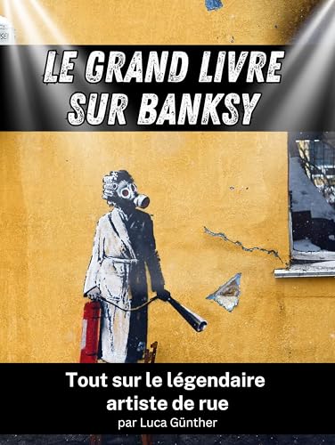 Le grand livre sur Banksy - Complet en couleur: Tout sur le légendaire artiste de rue: Tout sur le légendaire artiste de rue. Complet en couleur von FlipFlop