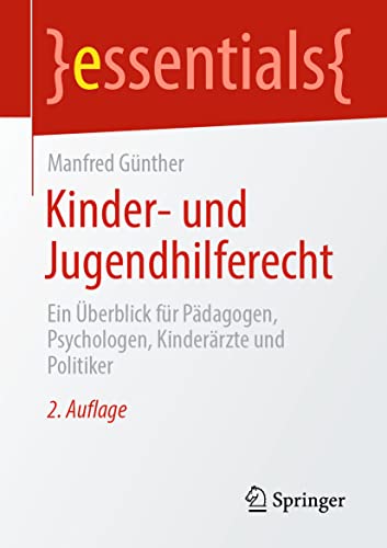 Kinder- und Jugendhilferecht: Ein Überblick für Pädagogen, Psychologen, Kinderärzte und Politiker (essentials) von Springer