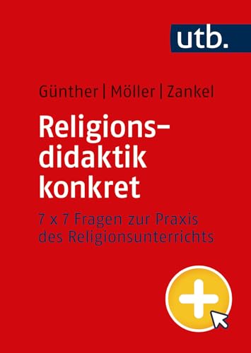 Religionsdidaktik konkret: 7 x 7 Fragen zur Praxis des Religionsunterrichts von UTB GmbH