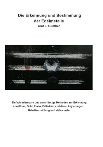 Die Erkennung und Bestimmung der Edelmetalle: Ausführliche Anleitung zur Ausführung der Edelmetall-Strichproben Gold-Silber-Platinmetalle und Sonstige