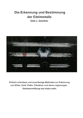 Die Erkennung und Bestimmung der Edelmetalle: Ausführliche Anleitung zur Ausführung der Edelmetall-Strichproben Gold-Silber-Platinmetalle und Sonstige Die Erkennung und Bestimmung der Edelmetalle: Ausführliche Anleitung zur Ausführung der Edelmetall-Strichproben Gold-Silber-Platinmetalle und Sonstige
