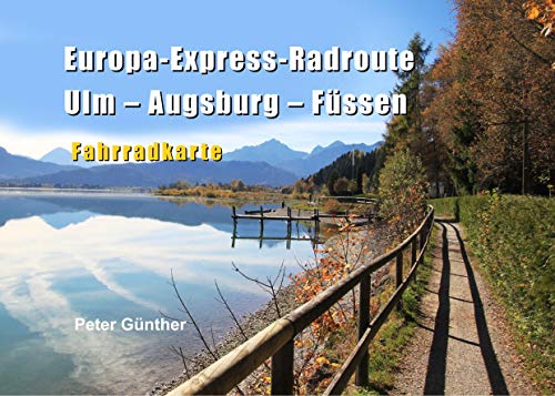Europa-Express-Radroute Ulm-Augsburg-Füssen: Fahrradkarte Europa-Express-Radroute Ulm-Augsburg-Füssen: Fahrradkarte von Books on Demand GmbH