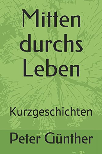 Mitten durchs Leben: Kurzgeschichten von Independently published