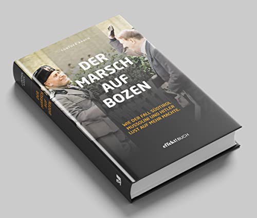 Der Marsch auf Bozen: Wie der Fall Südtirol Mussolini und Hitler Lust auf mehr machte. von EFFEKT!BUCH