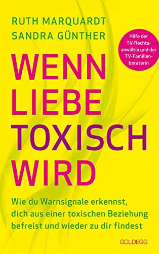 Wenn Liebe toxisch wird. Wie du Warnsignale erkennst, dich aus einer toxischen Beziehung befreist und wieder zu dir findest. Trennungsberatung bei emotionalem Missbrauch und Gewalt in der Beziehung von GOLDEGG VERLAG