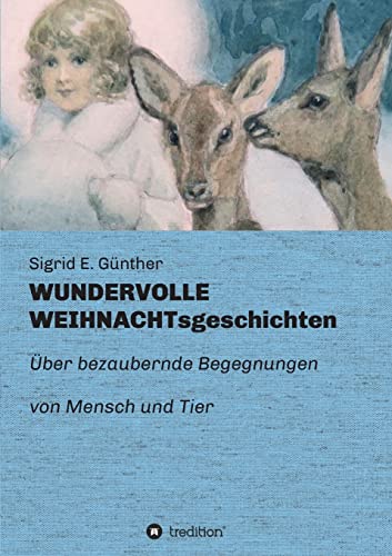 WUNDERVOLLE WEIHNACHTsgeschichten: Über bezaubernde Begegnungen von Mensch und Tier von tredition