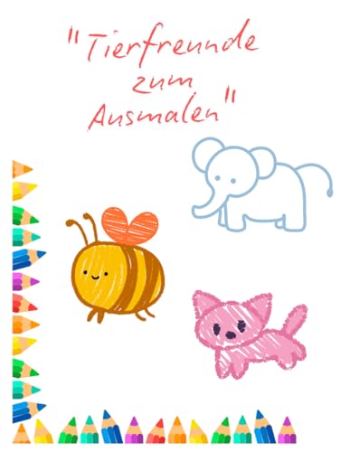 Tierfreunde zum Ausmalen: Tierischer Malspaß von Independently published