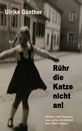 Rühr die Katze nicht an!: Bilder und Szenen aus einer Kindheit der 50er Jahre von Books on Demand GmbH