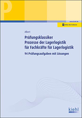Prüfungsklassiker Prozesse der Lagerlogistik für Fachkräfte für Lagerlogistik: 94 Prüfungsaufgaben mit Lösungen