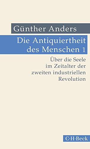 Die Antiquiertheit des Menschen Bd. I: Über die Seele im Zeitalter der zweiten industriellen Revolution (Beck Paperback) von Beck C. H.