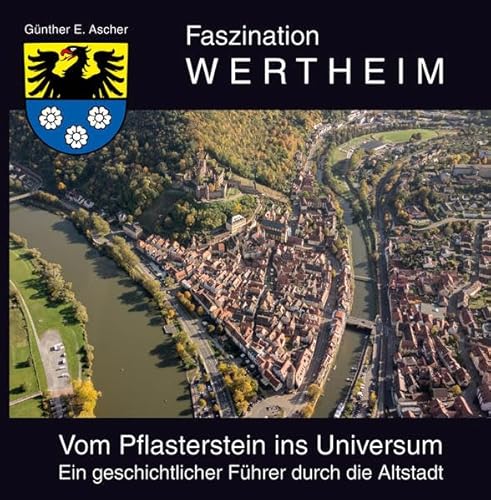 Faszination Wertheim: Vom Pflasterstein ins Universum, ein geschichtlicher Führer durch die Altstadt von verlag regionalkultur