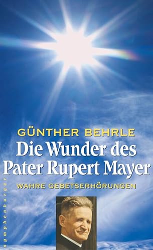 Die Wunder des Pater Rupert Mayer: Wahre Gebetserhörungen Die Wunder des Pater Rupert Mayer: Wahre Gebetserhörungen von Nymphenburger Verlag