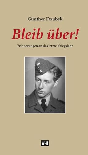 Bleib über!: Erinnerungen an das letzte Kriegsjahr von Edition Winkler-Hermaden
