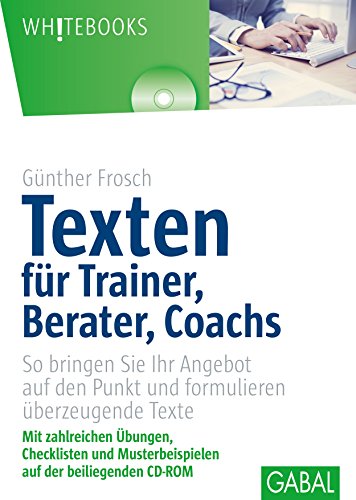 Texten für Trainer, Berater, Coachs: So bringen Sie Ihr Angebot auf den Punkt und formulieren überzeugende Texte: So bringen Sie Ihr Angebot auf den ... auf der beiliegenden CD-ROM (Whitebooks)