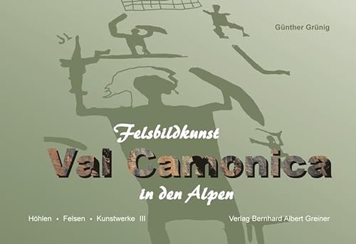 Val Camonica: Felsbildkunst in den Alpen (Höhlen - Felsen - Kunstwerke) von Greiner Verlag