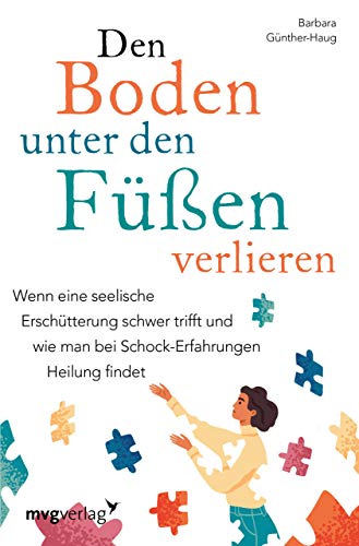 Den Boden unter den Füßen verlieren: Wenn eine seelische Erschütterung schwer trifft und wie man bei Schock-Erfahrungen Heilung findet von mvg Verlag