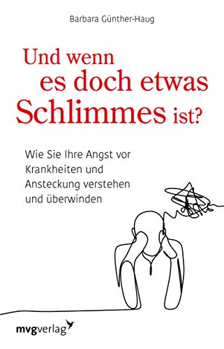 Und wenn es doch etwas Schlimmes ist?: Wie Sie Ihre Angst vor Krankheiten verstehen und überwinden von MVG Moderne Vlgs. Ges.