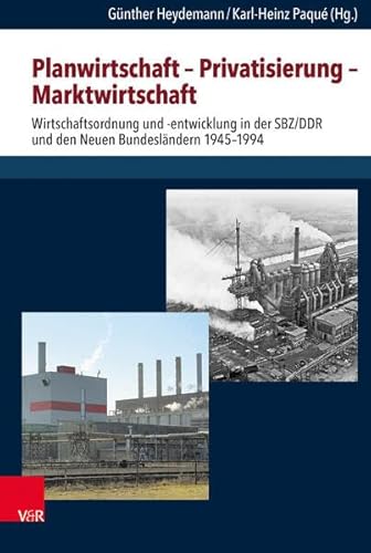 Planwirtschaft - Privatisierung - Marktwirtschaft: Wirtschaftsordnung und -entwicklung in der SBZ/DDR und den neuen Bundesländern 1945-1994 (Schriften ... für Totalitarismusforschung, Band 63)