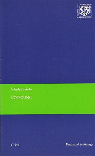 Nötigung. Darstellung der gemeinsamen Wurzel aller Delikte gegen die Person (Nordrhein-Westfälische Akademie der Wissenschaften und der Künste - Vorträge: Geisteswissenschaften)