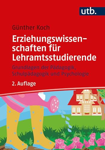 Erziehungswissenschaften für Lehramtsstudierende: Grundlagen der Pädagogik, Schulpädagogik und Psychologie Erziehungswissenschaften für Lehramtsstudierende: Grundlagen der Pädagogik, Schulpädagogik und Psychologie