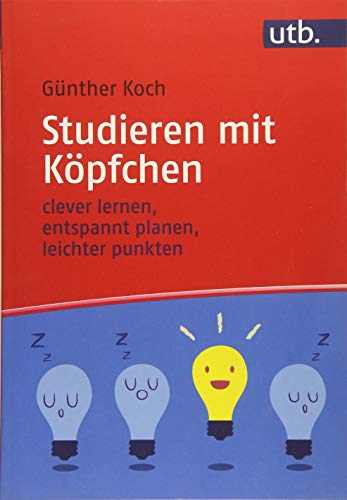 Studieren mit Köpfchen: clever Lernen, entspannt Planen, leichter Punkten