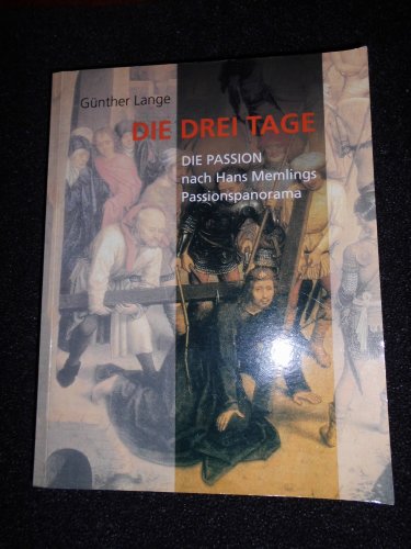 Die drei Tage. Die Passion, nach Hans Memlings Passionspanorama. Eine Osterbetrachtung Die drei Tage. Die Passion, nach Hans Memlings Passionspanorama. Eine Osterbetrachtung