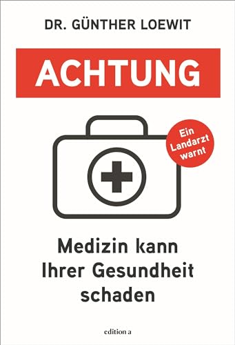 Achtung, Medizin kann Ihrer Gesundheit schaden: Ein Landarzt warnt von edition a GmbH