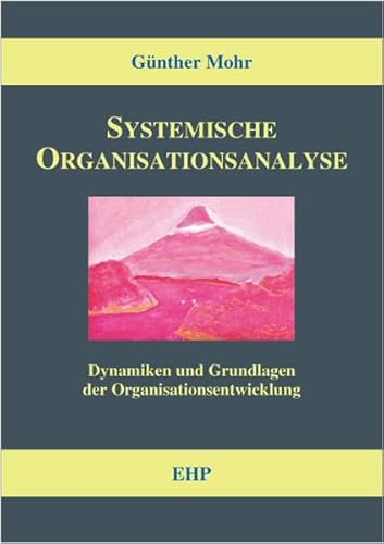 Systemische Organisationsanalyse: Dynamiken und Grundlagen der Organisationsentwicklung (EHP-Handbuch Systemische Professionalität und Beratung) von EHP
