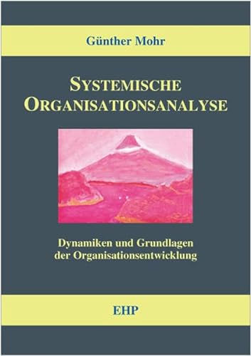 Systemische Organisationsanalyse: Dynamiken und Grundlagen der Organisationsentwicklung (EHP-Handbuch Systemische Professionalität und Beratung)