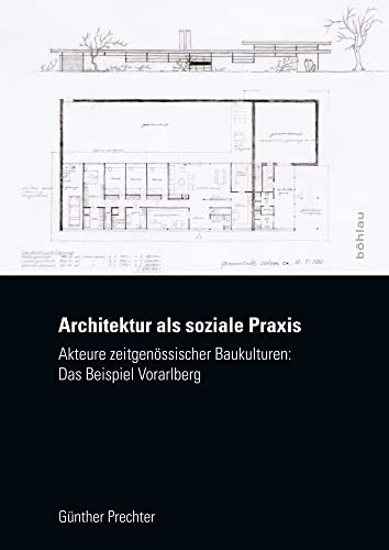 Architektur als soziale Praxis: Akteure zeitgenössischer Baukulturen: Das Beispiel Vorarlberg