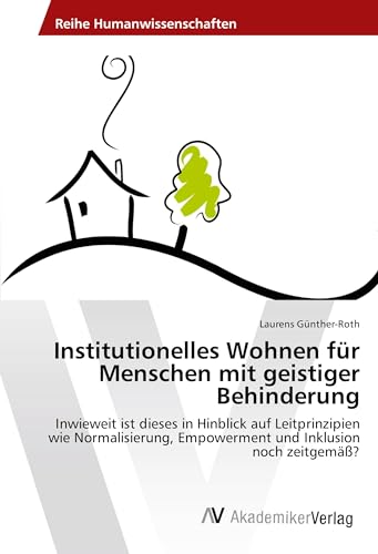 Institutionelles Wohnen für Menschen mit geistiger Behinderung: Inwieweit ist dieses in Hinblick auf Leitprinzipien wie Normalisierung, Empowerment und Inklusion noch zeitgemäß?