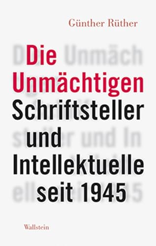 Die Unmächtigen: Schriftsteller und Intellektuelle seit 1945 von Wallstein Verlag GmbH
