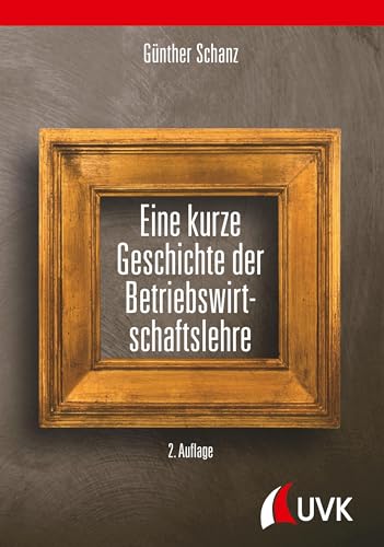 Eine kurze Geschichte der Betriebswirtschaftslehre Eine kurze Geschichte der Betriebswirtschaftslehre von Uvk Verlag