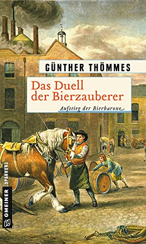 Das Duell der Bierzauberer - Aufstieg der Bierbarone: Historischer Roman (Historische Romane im GMEINER-Verlag) von Gmeiner Verlag
