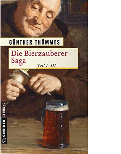 Die Bierzauberer-Saga: Teil I-III (Historische Romane im GMEINER-Verlag) von Gmeiner Verlag