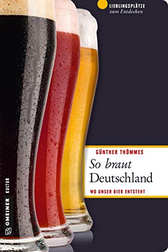 So braut Deutschland: Wo unser Bier entsteht (Lieblingsplätze im GMEINER-Verlag)