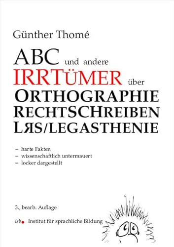 ABC und andere Irrtümer über Orthographie, Rechtschreiben, LRS / Legasthenie: harte Fakten, - wissenschaftlich untermauert, - locker dargestellt