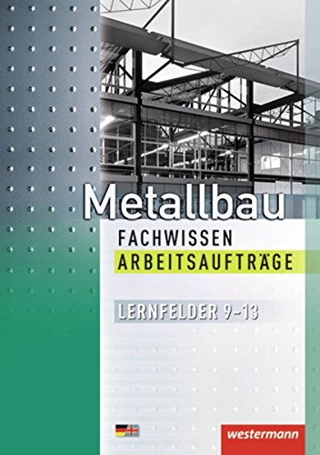 Metallbau Fachwissen Arbeitsaufträge: Lernfelder 9-13: 1. Auflage, 2013: Lernfelder 9 - 13 Arbeitsaufträge (Metallbau Fachwissen: Lernfelder 9 - 13) von Westermann Schulbuchverlag