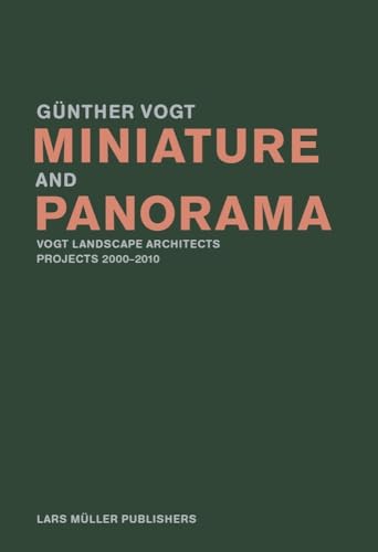 Miniature and Panorama: Vogt Landscape Architects, Projects 2000–2012