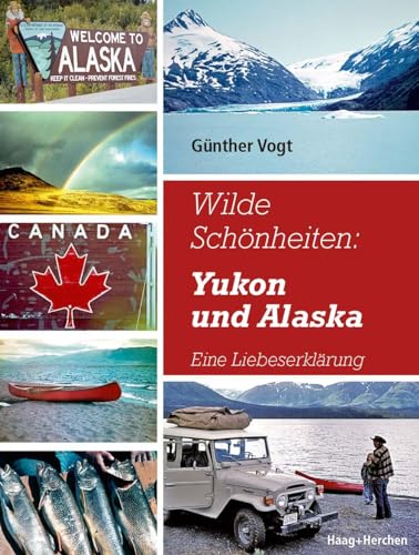 Wilde Schönheiten: Yukon und Alaska: Eine Liebeserklärung von Haag + Herchen