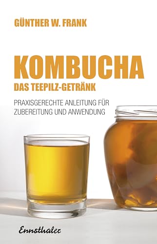 Kombucha - Das Teepilz-Getränk: Praxisgerechte Anleitung zur Zubereitung und Anwendung von Ennsthaler