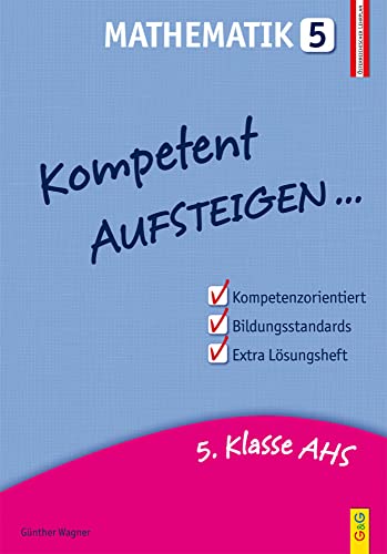 Aufsteigen in Mathematik 5 (Zentralmatura): So schaffst du die 5. Klasse AHS: So schaffst du die 5. Klasse AHS. Neuausgabe für die Zentralmatura 2014 ... für HS/AHS Unterstufe und AHS Oberstufe) von G&G Verlagsges.