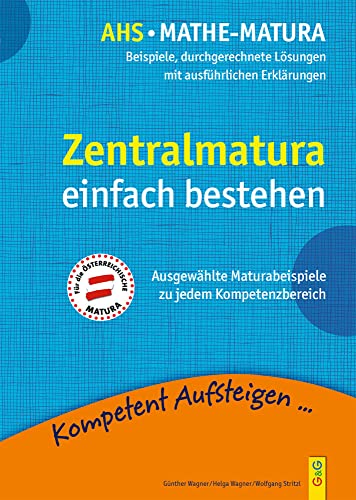 Kompetent Aufsteigen - Mathe-Matura: Beispiele und durchgerechnete Lösungen: Beispiele, durchgerechnete Lösungen mit ausführlichen Erklärungen von G&G Verlagsges.