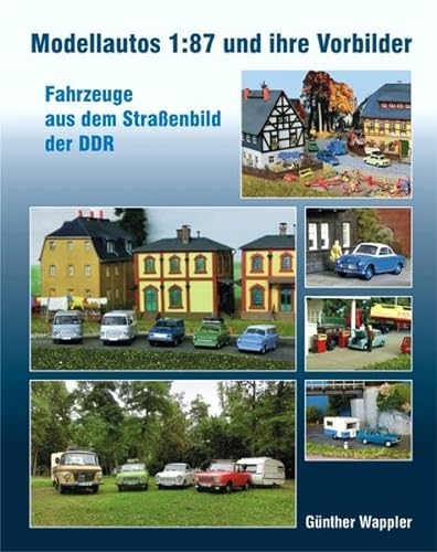Modellautos 1:87 und ihre Vorbilder: Fahrzeuge aus dem Straßenbild der DDR